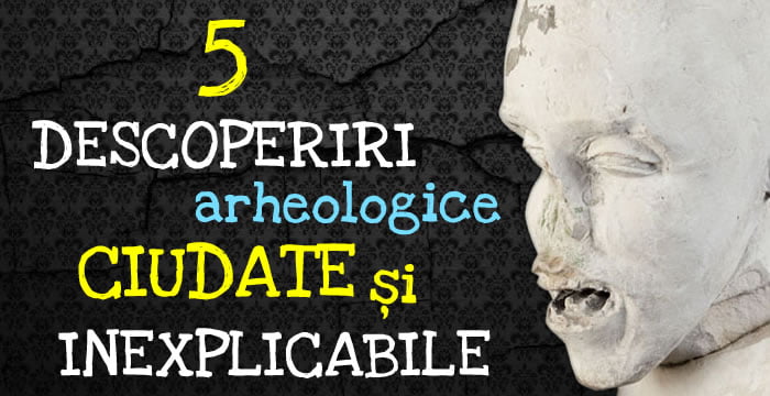 descoperiri arheologice ciudate