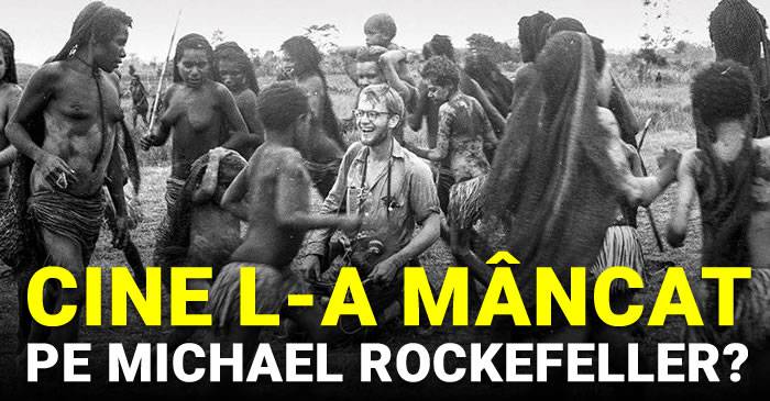 Cine l-a mâncat pe Michael Rockefeller? Miliardarul dispărut între canibali